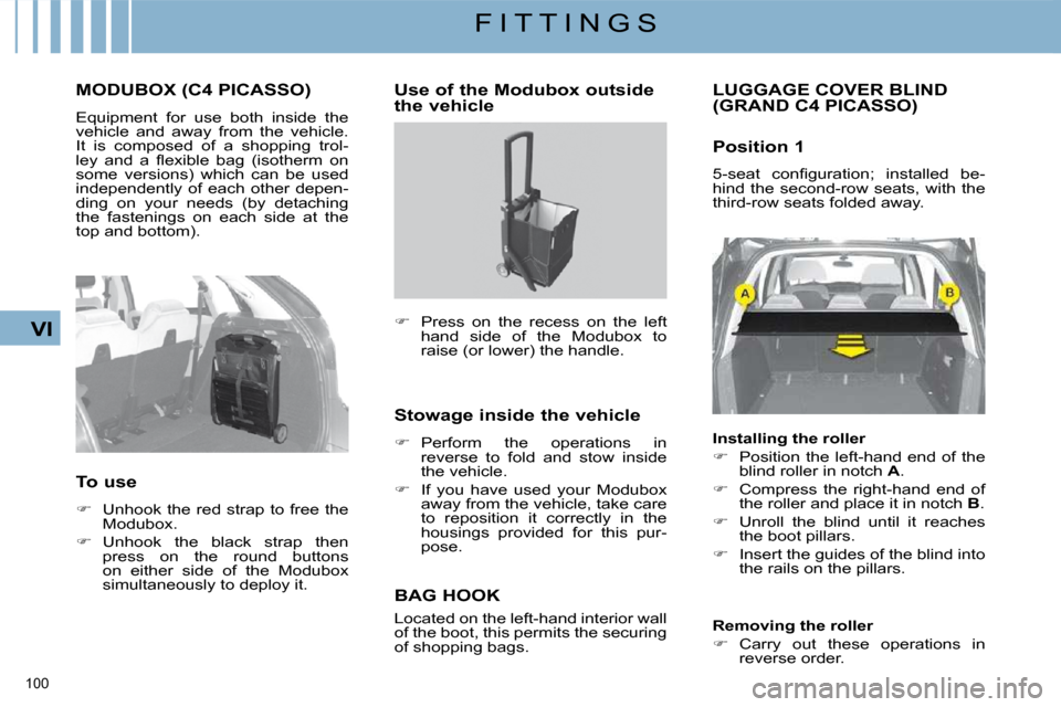 Citroen C4 PICASSO DAG 2009.5 1.G User Guide 100 
VI
F I T T I N G S
     MODUBOX (C4 PICASSO) 
 Equipment  for  use  both  inside  the  
vehicle  and  away  from  the  vehicle. 
It  is  composed  of  a  shopping  trol-
�l�e�y�  �a�n�d�  �a�  �