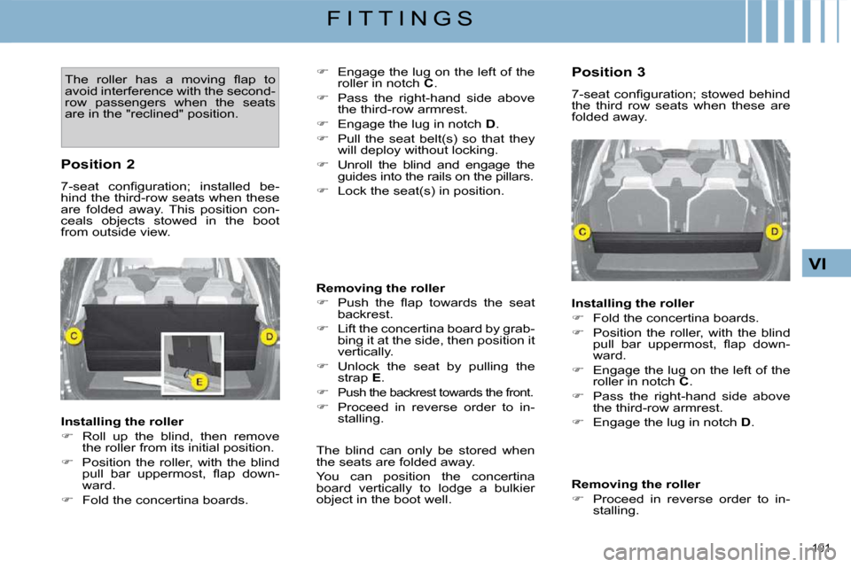 Citroen C4 PICASSO DAG 2009.5 1.G Owners Manual 101 
VI
F I T T I N G S
� �T�h�e�  �r�o�l�l�e�r�  �h�a�s�  �a�  �m�o�v�i�n�g�  �ﬂ� �a�p�  �t�o�  
avoid interference with the second-
row  passengers  when  the  seats 
are in the "reclined" positio