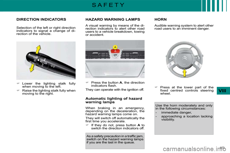 Citroen C4 PICASSO DAG 2009.5 1.G Owners Manual 113 
VIII
S A F E T Y
         DIRECTION INDICATORS 
   
�    Lower  the  lighting  stalk  fully 
when moving to the left. 
  
�    Raise the lighting stalk fully when 
moving to the right.  
  