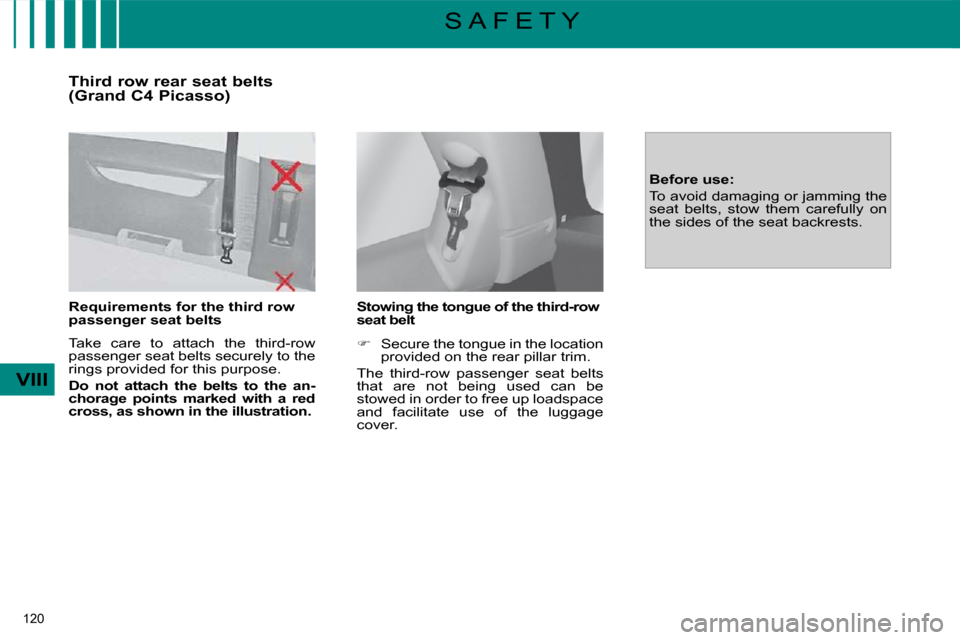 Citroen C4 PICASSO DAG 2009.5 1.G Owners Manual 120 
VIII
S A F E T Y
  Third row rear seat belts  
(Grand C4 Picasso)  
  Requirements for the third row  
passenger seat belts   
 Take  care  to  attach  the  third-row  
passenger seat belts secur