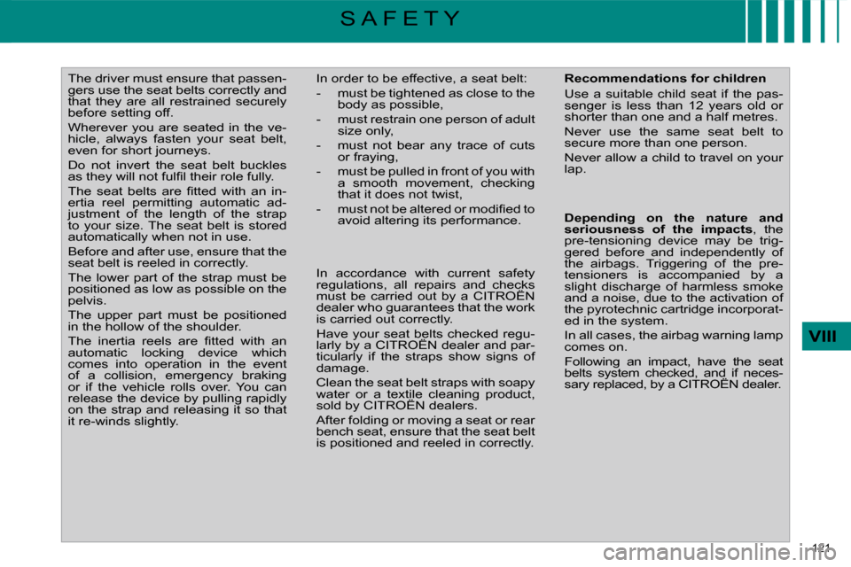 Citroen C4 PICASSO DAG 2009.5 1.G Owners Manual 121 
VIII
S A F E T Y
     The driver must ensure that passen- 
gers use the seat belts correctly and 
that  they  are  all  restrained  securely 
before setting off.  
 Wherever  you  are  seated  in