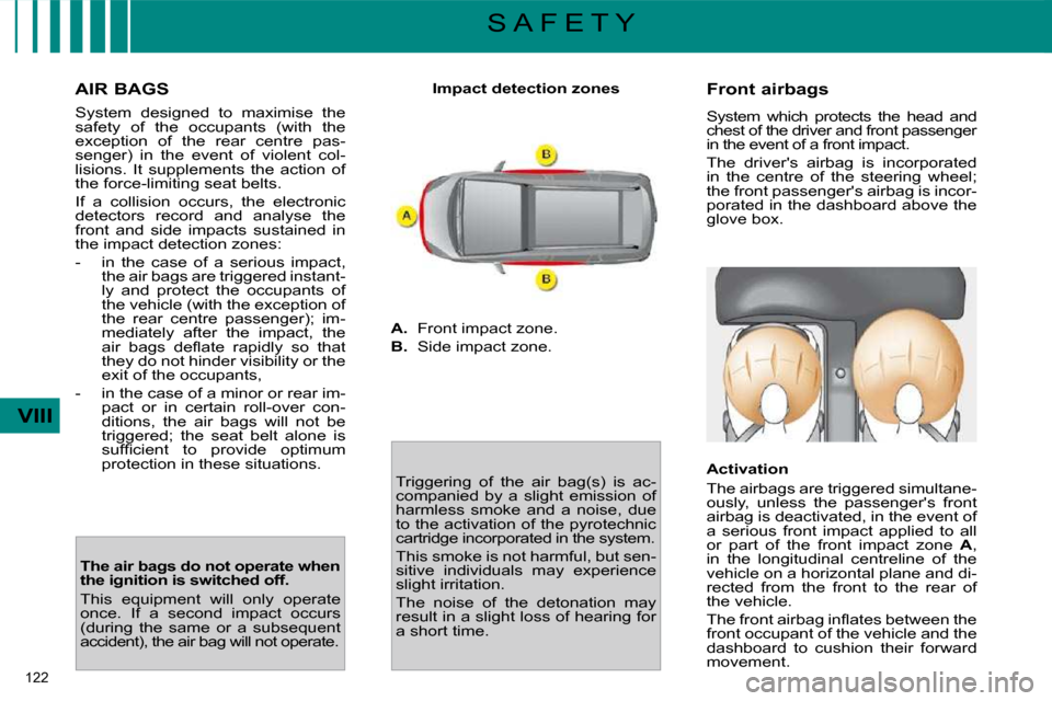 Citroen C4 PICASSO DAG 2009.5 1.G Owners Manual 122 
VIII
S A F E T Y
  AIR BAGS  
� �S�y�s�t�e�m�  �d�e�s�i�g�n�e�d�  �t�o�  �m�a�x�i�m�i�s�e�  �t�h�e�  
safety  of  the  occupants  (with  the 
�e�x�c�e�p�t�i�o�n�  �o�f�  �t�h�e�  �r�e�a�r�  �c�e�