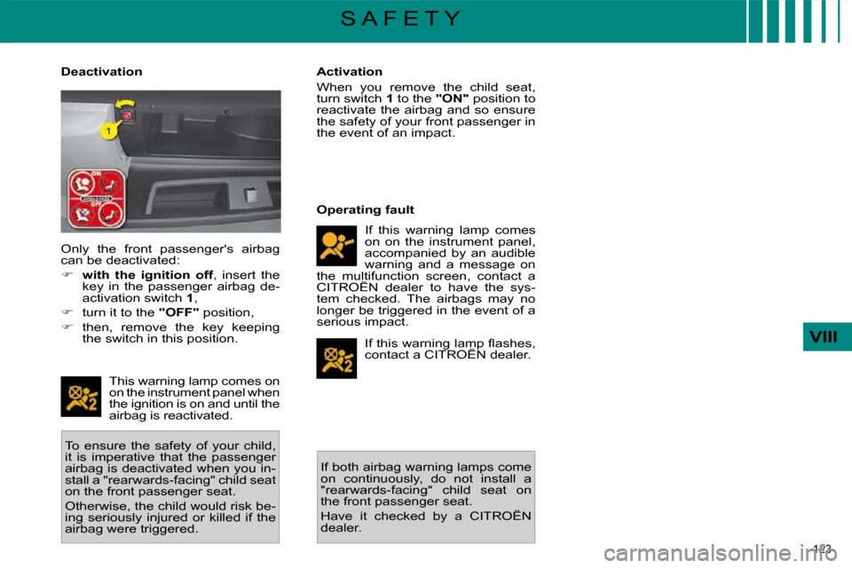 Citroen C4 PICASSO DAG 2009.5 1.G Owners Manual 123 
VIII
S A F E T Y
  Deactivation 
 This warning lamp comes on  
on the instrument panel when 
the ignition is on and until the 
airbag is reactivated. 
 To  ensure  the  safety  of  your  child, 
