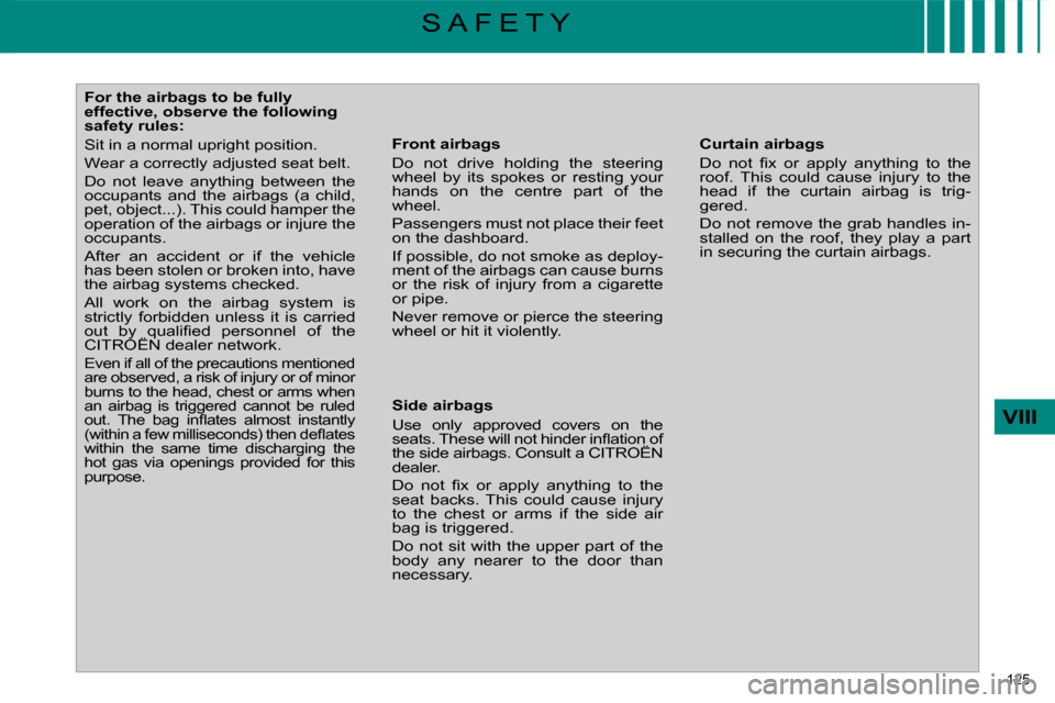 Citroen C4 PICASSO DAG 2009.5 1.G Owners Manual 125 
VIII
S A F E T Y
           For the airbags to be fully  
effective, observe the following 
safety rules:  
 Sit in a normal upright position.  
� �W�e�a�r� �a� �c�o�r�r�e�c�t�l�y� �a�d�j�u�s�t�e