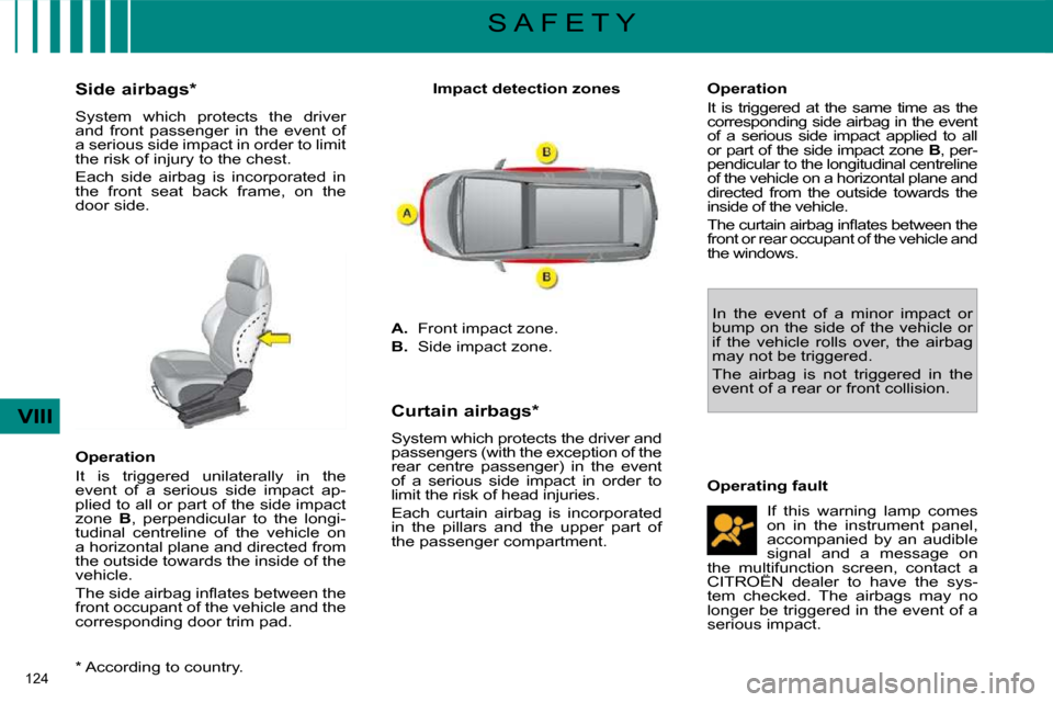 Citroen C4 PICASSO DAG 2009.5 1.G Owners Manual 124 
VIII
S A F E T Y
  *   According to country.  
        Side airbags *   
 System  which  protects  the  driver  
and  front  passenger  in  the  event  of 
a serious side impact in order to limit
