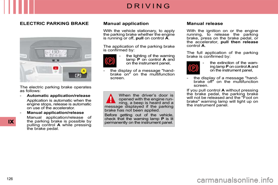 Citroen C4 PICASSO DAG 2009.5 1.G Owners Manual 126 
D R I V I N G
       ELECTRIC PARKING BRAKE 
 The  electric  parking  brake  operates  
as follows:  
   -    Automatic application/release      
  Application is automatic when the  engine stops