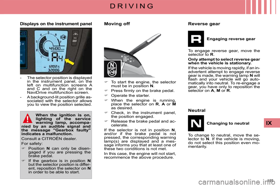 Citroen C4 PICASSO DAG 2009.5 1.G Owners Manual 135 
IX
D R I V I N G
  Displays on the instrument panel 
   -   The selector position is displayed in  the  instrument  panel,  on  the  
left  on  multifunction  screens  A 
and  C  and  on  the  ri