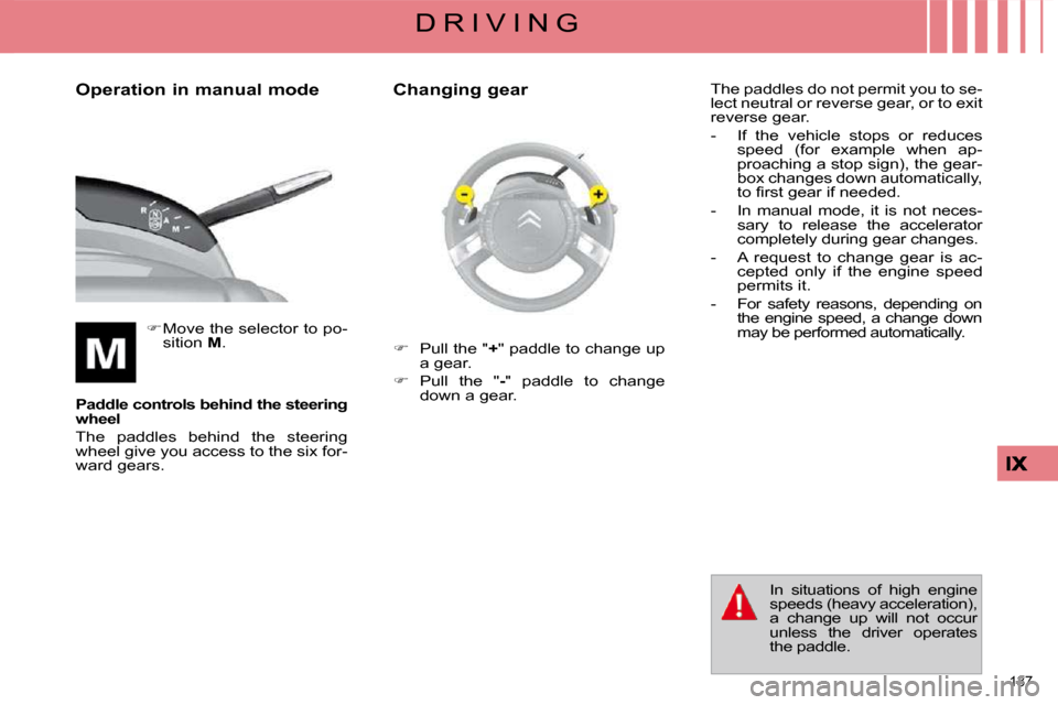 Citroen C4 PICASSO DAG 2009.5 1.G Workshop Manual 137 
D R I V I N G
  Operation in manual mode 
   
�   Move the selector to po-
sition   M .  
  
Paddle controls   
 behind the steering 
wheel   
 The  paddles  behind  the  steering  
wheel give