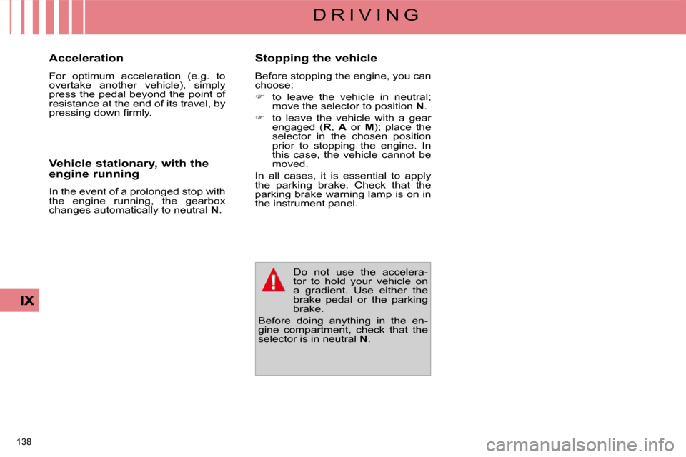 Citroen C4 PICASSO DAG 2009.5 1.G User Guide 138 
IX
D R I V I N G
  Acceleration  
 For  optimum  acceleration  (e.g.  to  
overtake  another  vehicle),  simply 
press  the  pedal  beyond  the  point  of 
resistance at the end of its travel, by