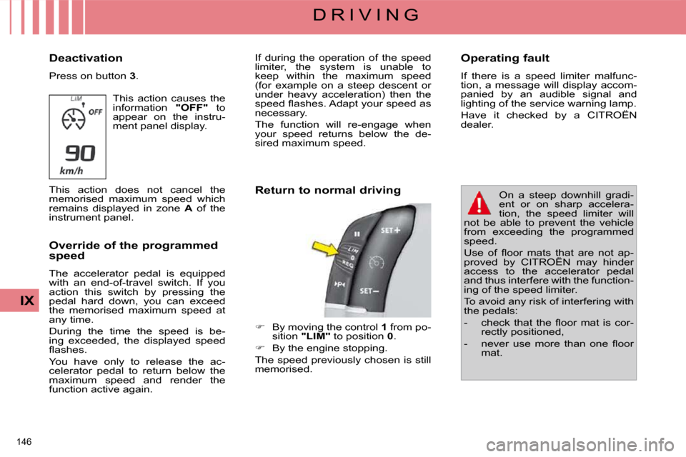 Citroen C4 PICASSO DAG 2009.5 1.G Owners Manual 146 
IX
D R I V I N G
  Deactivation  
 Press on button   3 . 
 This  action  causes  the  
information    "OFF"  to 
appear  on  the  instru-
ment panel display. 
 This  action  does  not  cancel  th