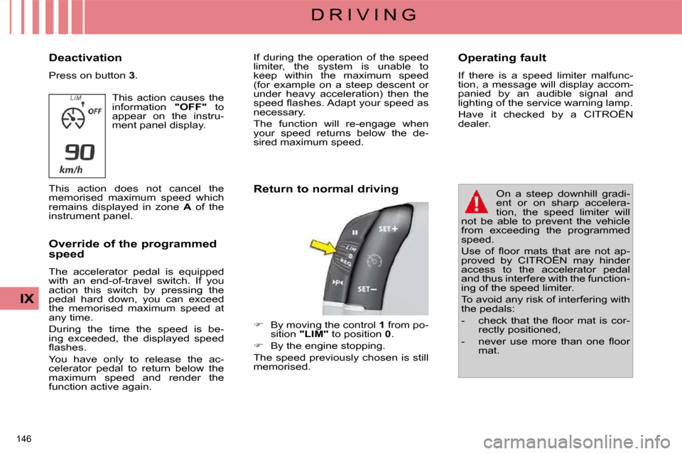 Citroen C4 PICASSO DAG 2009.5 1.G User Guide 146 
IX
D R I V I N G
  Deactivation  
 Press on button   3 . 
 This  action  causes  the  
information    "OFF"  to 
appear  on  the  instru-
ment panel display. 
 This  action  does  not  cancel  th