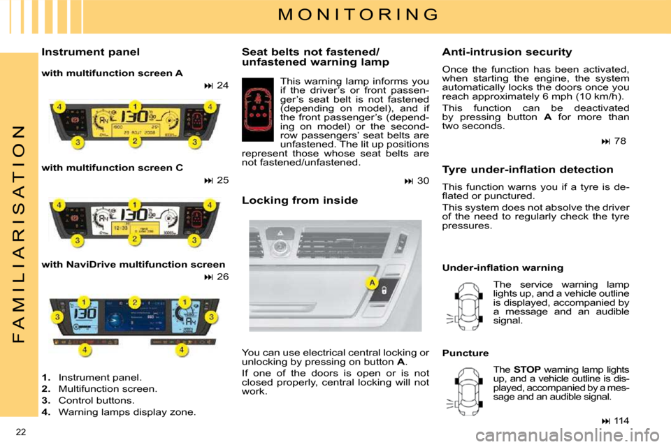 Citroen C4 PICASSO DAG 2009.5 1.G User Guide 22 
F A M I L I A R I S A T I O N
  Seat belts not fastened/ 
unfastened warning lamp  This  warning  lamp  informs  you  
if  the  driver’s  or  front  passen-
ger’s  seat  belt  is  not  fastene