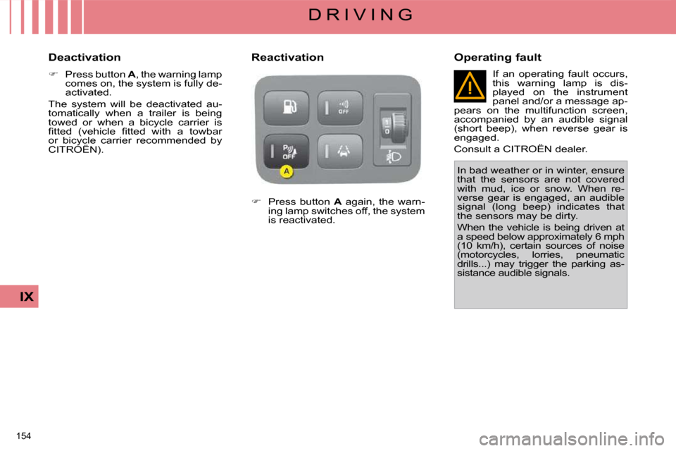 Citroen C4 PICASSO DAG 2009.5 1.G Owners Manual 154 
IX
D R I V I N G In bad weather or in winter, ensure  
that  the  sensors  are  not  covered 
with  mud,  ice  or  snow.  When  re-
verse  gear  is  engaged,  an  audible 
signal  (long  beep)  i
