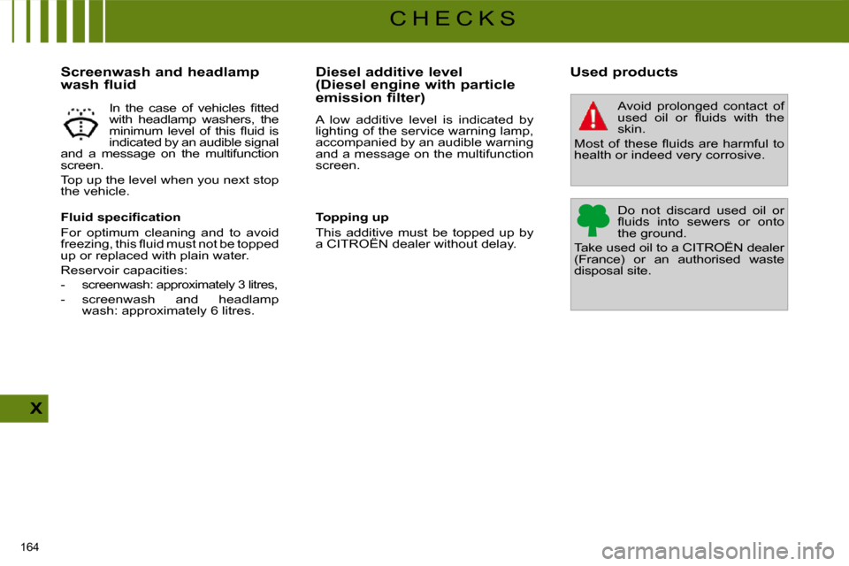 Citroen C4 PICASSO DAG 2009.5 1.G Repair Manual �1�6�4� 
X
C H E C K S
  Screenwash and headlamp  
wash fluid  
� � �F�l�u�i�d� �s�p�e�c�i�ﬁ� �c�a�t�i�o�n�  
 For  optimum  cleaning  and  to  avoid  
�f�r�e�e�z�i�n�g�,� �t�h�i�s� �ﬂ� �u�i�d� �m