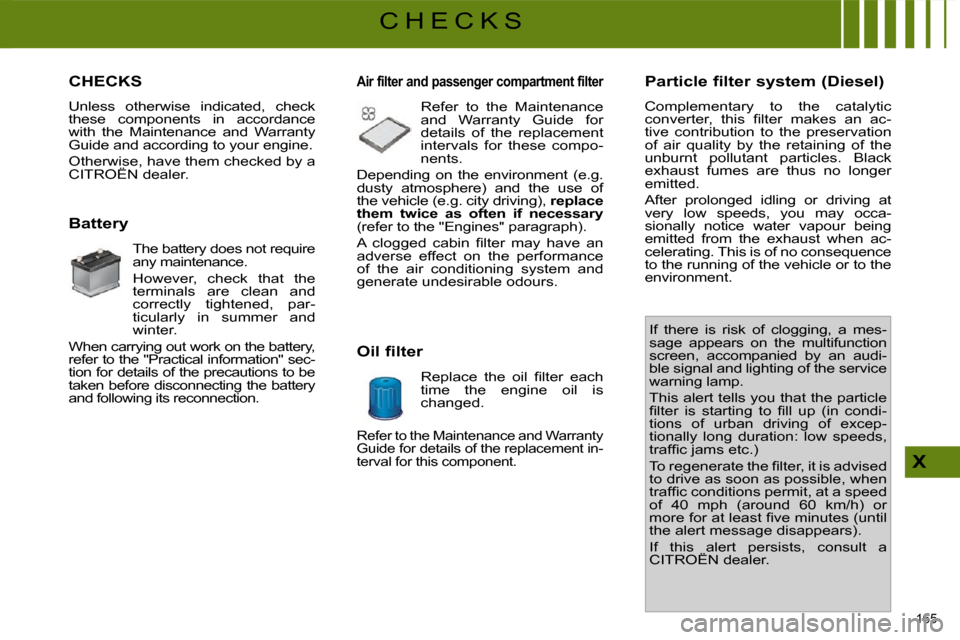 Citroen C4 PICASSO DAG 2009.5 1.G Owners Manual 165 
X
C H E C K S
                     CHECKS 
 Unless  otherwise  indicated,  check  
these  components  in  accordance 
with  the  Maintenance  and  Warranty 
Guide and according to your engine.  
