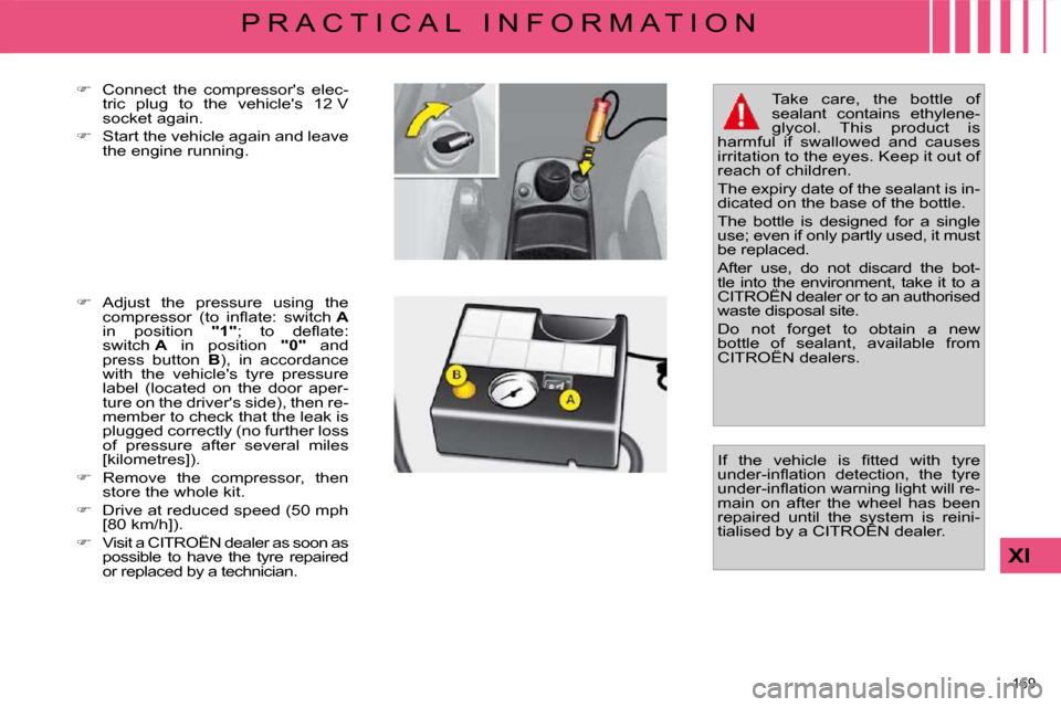 Citroen C4 PICASSO DAG 2009.5 1.G Owners Manual 169 
XI
P R A C T I C A L   I N F O R M A T I O N
  
� � �  �C�o�n�n�e�c�t�  �t�h�e�  �c�o�m�p�r�e�s�s�o�r��s�  �e�l�e�c�-
�t�r�i�c�  �p�l�u�g�  �t�o�  �t�h�e�  �v�e�h�i�c�l�e��s�  �1�2� �V�  
�s