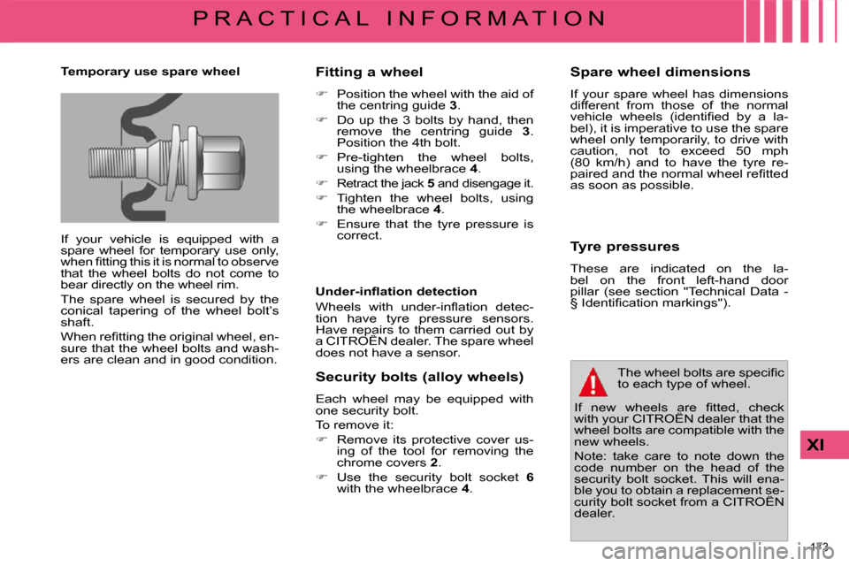 Citroen C4 PICASSO DAG 2009.5 1.G Owners Manual 173 
XI
P R A C T I C A L   I N F O R M A T I O N
  Temporary use spare wheel  
� �I�f�  �y�o�u�r�  �v�e�h�i�c�l�e�  �i�s�  �e�q�u�i�p�p�e�d�  �w�i�t�h�  �a�  
�s�p�a�r�e�  �w�h�e�e�l�  �f�o�r�  �t�e�