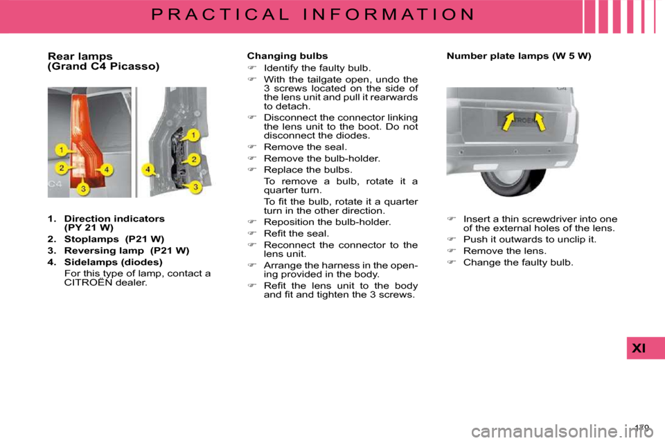 Citroen C4 PICASSO DAG 2009.5 1.G Owners Manual 179 
XI
P R A C T I C A L   I N F O R M A T I O N
                    Rear lamps  
(Grand C4 Picasso)  
   
1.     Direction indicators    
(PY 21 W)   
  
2.     Stoplamps     (P21 W)   
  
3.     Re