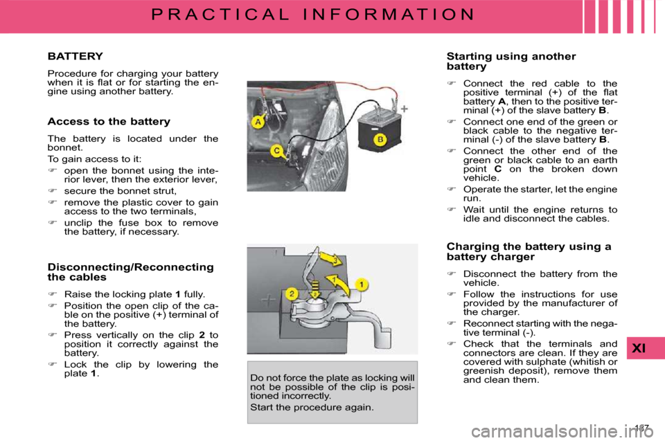 Citroen C4 PICASSO DAG 2009.5 1.G Owners Manual 187 
XI
P R A C T I C A L   I N F O R M A T I O N
         BATTERY 
� �P�r�o�c�e�d�u�r�e�  �f�o�r�  �c�h�a�r�g�i�n�g�  �y�o�u�r�  �b�a�t�t�e�r�y�  
�w�h�e�n�  �i�t�  �i�s�  �ﬂ� �a�t�  �o�r�  �f�o�r�