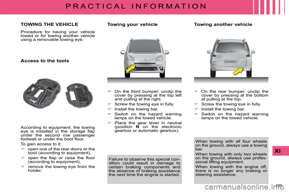 Citroen C4 PICASSO DAG 2009.5 1.G Owners Manual 189 
XI
P R A C T I C A L   I N F O R M A T I O N
     TOWING THE VEHICLE 
� �P�r�o�c�e�d�u�r�e�  �f�o�r�  �h�a�v�i�n�g�  �y�o�u�r�  �v�e�h�i�c�l�e�  
�t�o�w�e�d�  �o�r�  �f�o�r�  �t�o�w�i�n�g�  �a�n�