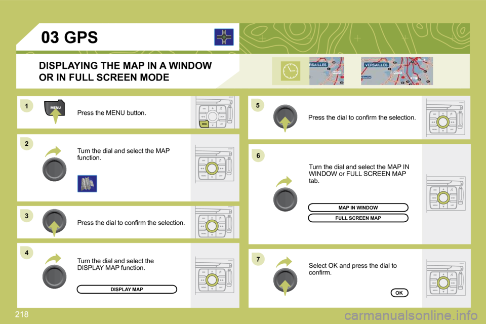 Citroen C4 PICASSO DAG 2009.5 1.G Workshop Manual 218
11
�2�2
�3�3
�4�4
�5�5
�6�6
�7�7
 Press the MENU button. 
� �P�r�e�s�s� �t�h�e� �d�i�a�l� �t�o� �c�o�n�ﬁ� �r�m� �t�h�e� �s�e�l�e�c�t�i�o�n�.� 
 Turn the dial and select the MAP function. 
 Turn 