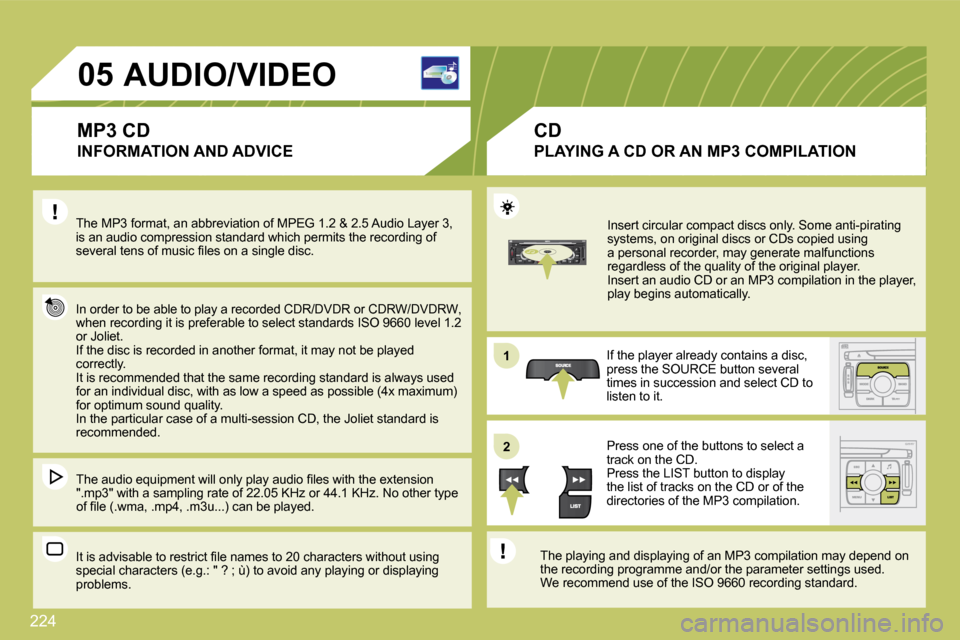 Citroen C4 PICASSO DAG 2009.5 1.G Owners Manual 224
11
�2�2
�0�5� � � � � � � � � �A�U�D�I�O�/�V�I�D�E�O� 
� � �I�N�F�O�R�M�A�T�I�O�N� �A�N�D� �A�D�V�I�C�E� 
 The MP3 format, an abbreviation of MPEG 1.2 & 2.5 Audio Layer 3, �i�s� �a�n� �a�u�d�i�o� 