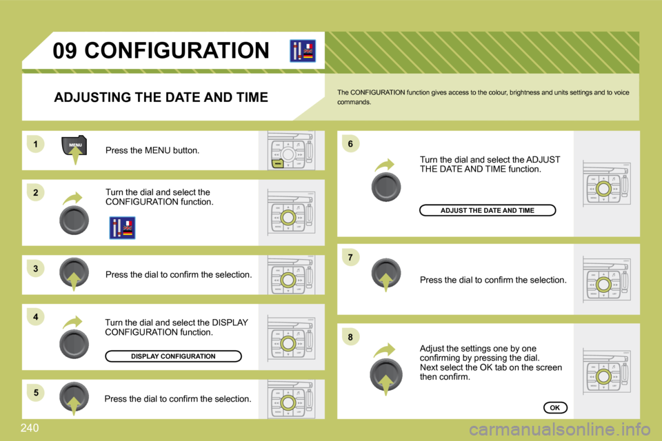 Citroen C4 PICASSO DAG 2009.5 1.G Repair Manual 240
11
�2�2
�3�3
�4�4
�5�5
�6�6
�7�7
�8�8
�0�9       CONFIGURATION 
  ADJUSTING THE DATE AND TIME 
 Press the MENU button. 
 Turn the dial and select the CONFIGURATION function. 
� �P�r�e�s�s� �t�h�e�