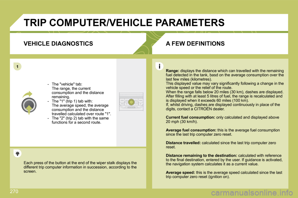 Citroen C4 PICASSO DAG 2009.5 1.G Owners Manual 270
�1
� �T�R�I�P� �C�O�M�P�U�T�E�R�/�V�E�H�I�C�L�E� �P�A�R�A�M�E�T�E�R�S� 
� � �V�E�H�I�C�L�E� �D�I�A�G�N�O�S�T�I�C�S� 
   -   The "vehicle" tab:  �  �T�h�e� �r�a�n�g�e�,� �t�h�e� �c�u�r�r�e�n�t� con