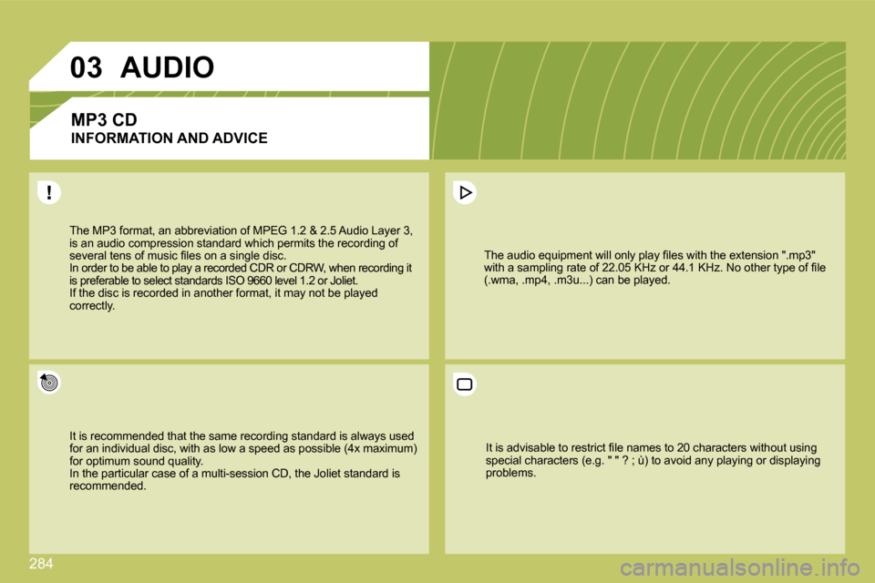 Citroen C4 PICASSO DAG 2009.5 1.G Owners Manual 284
03
� �T�h�e� �M�P�3� �f�o�r�m�a�t�,� �a�n� �a�b�b�r�e�v�i�a�t�i�o�n� �o�f� �M�P�E�G� �1�.�2� �&� �2�.�5� �A�u�d�i�o� �L�a�y�e�r� �3�,� �i�s� �a�n� �a�u�d�i�o� �c�o�m�p�r�e�s�s�i�o�n� �s�t�a�n�d�a�