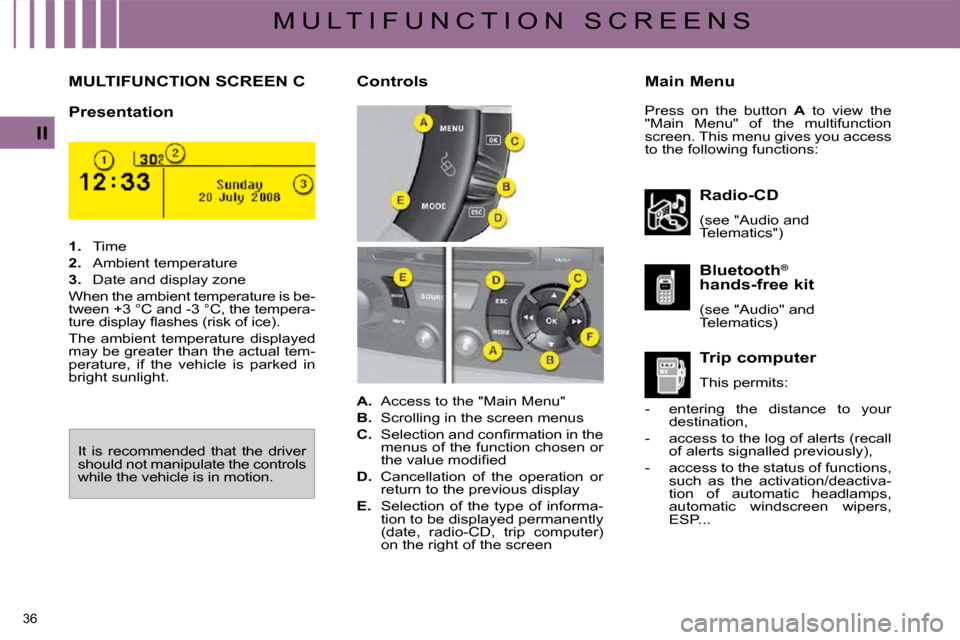 Citroen C4 PICASSO DAG 2009.5 1.G Owners Guide 36 
II
M U L T I F U N C T I O N   S C R E E N S
         MULTIFUNCTION SCREEN C � � �M�a�i�n� �M�e�n�u� 
  Presentation  
  Radio-CD  
� �(�s�e�e� �"�A�u�d�i�o� �a�n�d�  
�T�e�l�e�m�a�t�i�c�s�"�)� � 