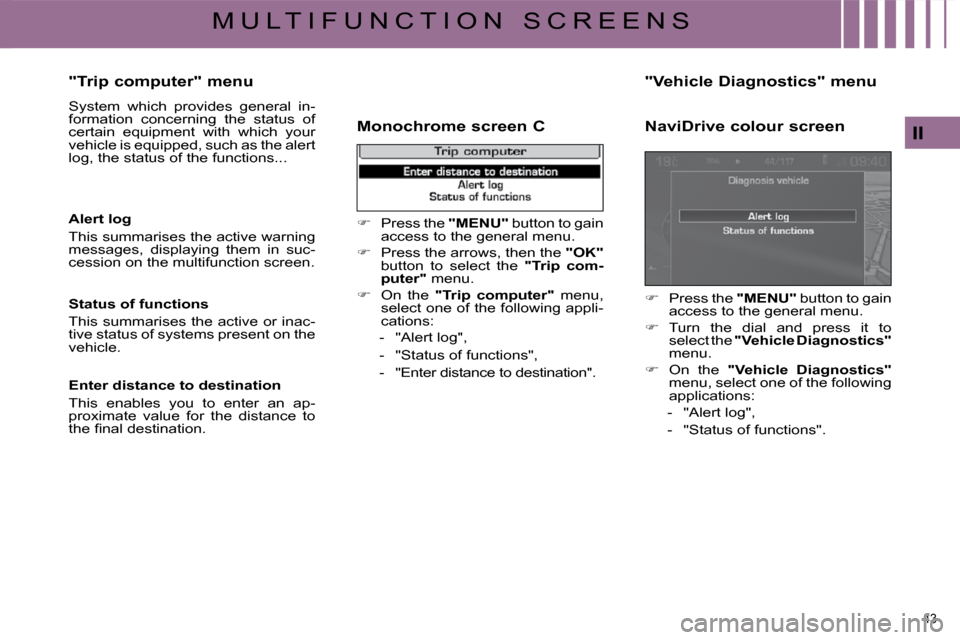 Citroen C4 PICASSO DAG 2009.5 1.G Service Manual 43 
II
M U L T I F U N C T I O N   S C R E E N S
� � �"�T�r�i�p� �c�o�m�p�u�t�e�r�"� �m�e�n�u�  
� �S�y�s�t�e�m�  �w�h�i�c�h�  �p�r�o�v�i�d�e�s�  �g�e�n�e�r�a�l�  �i�n�- 
�f�o�r�m�a�t�i�o�n�  �c�o�n�c
