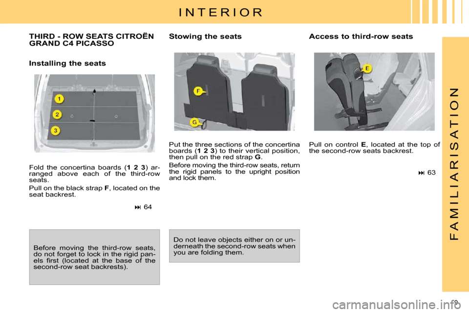 Citroen C4 PICASSO DAG 2009.5 1.G Owners Manual 9 
F A M I L I A R I S A T I O N
 Fold  the  concertina  boards  ( 1  2  3 )  ar-
ranged  above  each  of  the  third-row  
seats.  
 Pull on the black strap   F , located on the 
seat backrest. 
   
