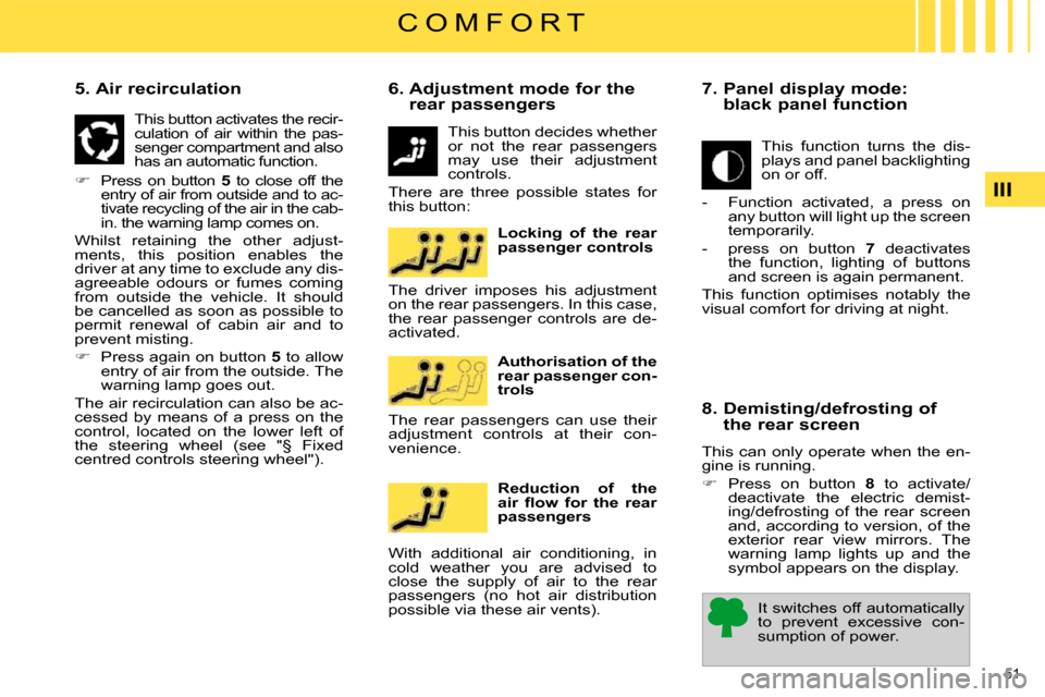 Citroen C4 PICASSO DAG 2009.5 1.G Owners Manual 51 
III
C O M F O R T
  5. Air recirculation  
   
�    Press  on  button    5   to  close  off  the 
entry of air from outside and to ac- 
tivate recycling of the air in the cab-
in. the warning l