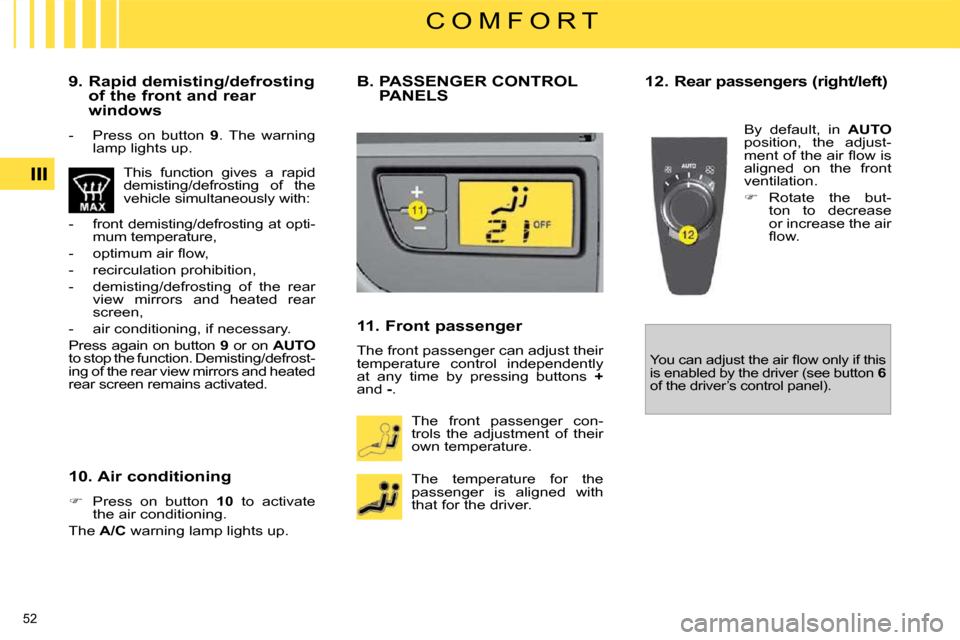 Citroen C4 PICASSO DAG 2009.5 1.G Owners Manual 52 
C O M F O R T
  9.  Rapid demisting/defrosting  of the front and rear  
windows 
   -   Press  on  button    9 .  The  warning 
lamp lights up.  
 This  function  gives  a  rapid  
demisting/defro