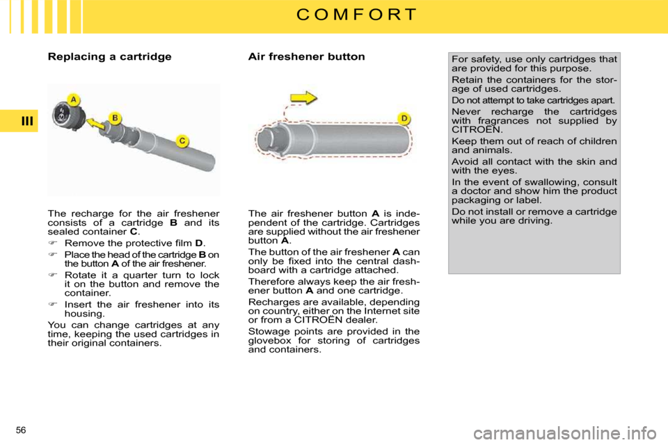 Citroen C4 PICASSO DAG 2009.5 1.G Repair Manual 56 
III
C O M F O R T
 The  recharge  for  the  air  freshener  
consists  of  a  cartridge    B   and  its 
sealed container   C . 
   
� � �  �R�e�m�o�v�e� �t�h�e� �p�r�o�t�e�c�t�i�v�e� �ﬁ� �l�