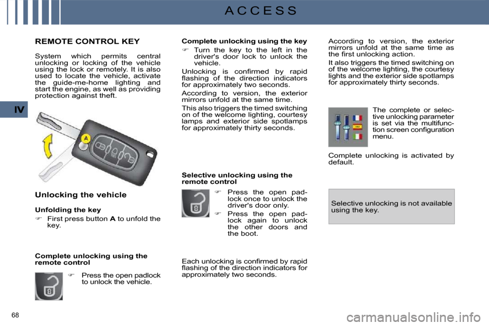 Citroen C4 PICASSO DAG 2009.5 1.G Owners Manual 68
A C C E S S
REMOTE CONTROL KEY
System which permits central
unlocking or locking of the vehicle
using the lock or remotely. It is also
used to locate the vehi Citroen C4 PICASSO DAG 2009.5 1.G Owners Manual 68
A C C E S S
REMOTE CONTROL KEY
System which permits central
unlocking or locking of the vehicle
using the lock or remotely. It is also
used to locate the vehi