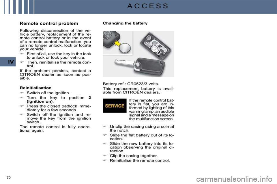 Citroen C4 PICASSO DAG 2009.5 1.G Owners Manual 72 
IV
A C C E S S
            Remote control problem  
 Following  disconnection  of  the  ve- 
hicle  battery,  replacement  of  the  re-
mote  control  battery  or  in  the  event 
of a remote cont