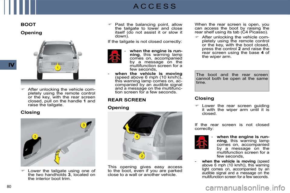 Citroen C4 PICASSO DAG 2009.5 1.G Owners Manual 80 
A C C E S S
             BOOT 
   
�    After  unlocking  the  vehicle  com-
pletely  using  the  remote  control  
or  the  key,  with  the  rear  screen 
closed, pull on the handle   1  and 
