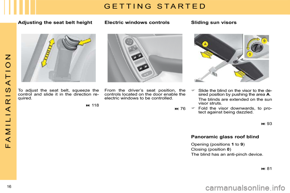 Citroen C4 PICASSO 2009.5 1.G Owners Manual 16 
F A M I L I A R I S A T I O N
  Adjusting the seat belt height  
� �T�o�  �a�d�j�u�s�t�  �t�h�e�  �s�e�a�t�  �b�e�l�t�,�  �s�q�u�e�e�z�e�  �t�h�e�  
control  and  slide  it  in  the  direction  re