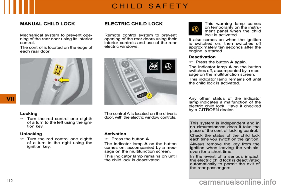 Citroen C4 PICASSO 2009.5 1.G Owners Manual 112 
VII
C H I L D   S A F E T Y
       MANUAL CHILD LOCK 
  Locking  
   
�    Turn  the  red  control  one  eighth 
�o�f� �a� �t�u�r�n� �t�o� �t�h�e� �l�e�f�t� �u�s�i�n�g� �t�h�e� �i�g�n�i�- 
�t�