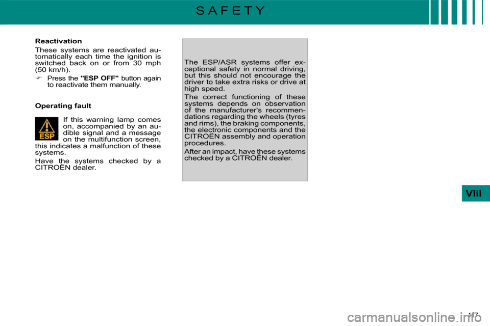 Citroen C4 PICASSO 2009.5 1.G User Guide 117 
VIII
S A F E T Y
  Reactivation  
 These  systems  are  reactivated  au- 
tomatically  each  time  the  ignition  is 
switched  back  on  or  from  30  mph 
(50 km/h).  
   
�   
Press  the   