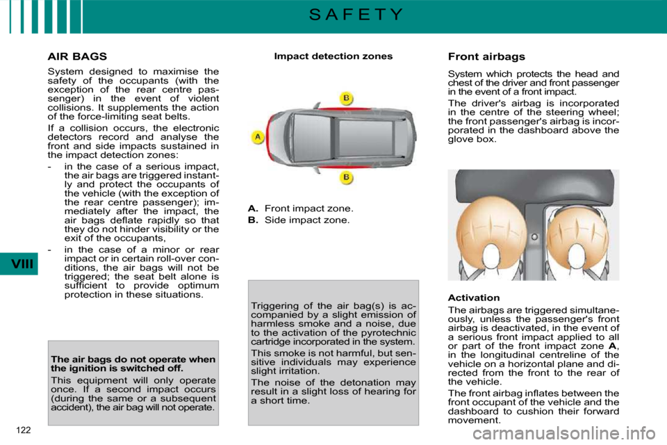 Citroen C4 PICASSO 2009.5 1.G Owners Manual 122 
VIII
S A F E T Y
  AIR BAGS  
� �S�y�s�t�e�m�  �d�e�s�i�g�n�e�d�  �t�o�  �m�a�x�i�m�i�s�e�  �t�h�e�  
safety  of  the  occupants  (with  the 
�e�x�c�e�p�t�i�o�n�  �o�f�  �t�h�e�  �r�e�a�r�  �c�e�