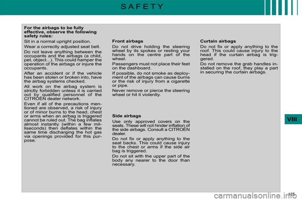Citroen C4 PICASSO 2009.5 1.G Owners Manual 125 
VIII
S A F E T Y
           For the airbags to be fully  
effective, observe the following 
safety rules:  
 Sit in a normal upright position.  
� �W�e�a�r� �a� �c�o�r�r�e�c�t�l�y� �a�d�j�u�s�t�e