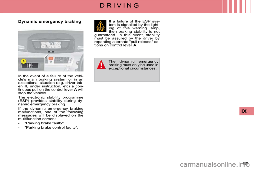 Citroen C4 PICASSO 2009.5 1.G Owners Guide 129
IX
D R I V I N G
Dynamic emergency braking
In the event of a failure of the vehi-
cle’s main braking system or in an
exceptional situation (e.g. driver tak-
en ill, Citroen C4 PICASSO 2009.5 1.G Owners Guide 129
IX
D R I V I N G
Dynamic emergency braking
In the event of a failure of the vehi-
cle’s main braking system or in an
exceptional situation (e.g. driver tak-
en ill,