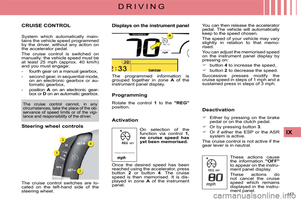 Citroen C4 PICASSO 2009.5 1.G Owners Guide 147
IX
D R I V I N G
CRUISE CONTROL
System which automatically main-
tains the vehicle speed programmed
by the driver, without any action on
the accelerator pedal.
The cruise Citroen C4 PICASSO 2009.5 1.G Owners Guide 147
IX
D R I V I N G
CRUISE CONTROL
System which automatically main-
tains the vehicle speed programmed
by the driver, without any action on
the accelerator pedal.
The cruise