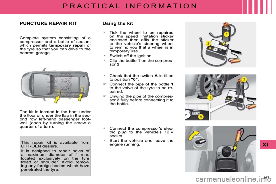 Citroen C4 PICASSO 2009.5 1.G Owners Guide 167 
XI
P R A C T I C A L   I N F O R M A T I O N
       PUNCTURE REPAIR KIT   Using the kit 
 The  kit  is  located  in  the  boot  under  
�t�h�e� �ﬂ� �o�o�r� �o�r� �u�n�d�e�r� �t�h�e� �ﬂ� �a�p�