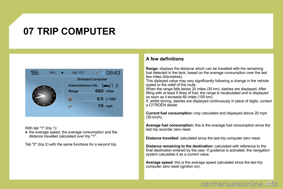 Citroen C4 PICASSO 2009.5 1.G Owners Manual 237
�0�7
� � �A� �f�e�w� �d�e�ﬁ� �n�i�t�i�o�n�s� 
� � �R�a�n�g�e�:� � �d�i�s�p�l�a�y�s� �t�h�e� �d�i�s�t�a�n�c�e� �w�h�i�c�h� �c�a�n� �b�e� �t�r�a�v�e�l�l�e�d� �w�i�t�h� �t�h�e� �r�e�m�a�i�n�i�n�g� 