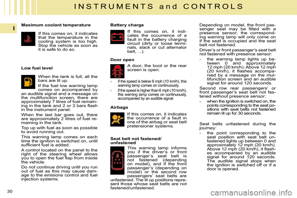 Citroen C4 PICASSO 2009.5 1.G Owners Manual 30
I
I N S T R U M E N T S   a n d   C O N T R O L S  Airbags  If this comes on, it indicates  
the  occurrence  of  a  fault  in 
one of the airbag or seat belt 
pretensioner systems.   
  Maximum co