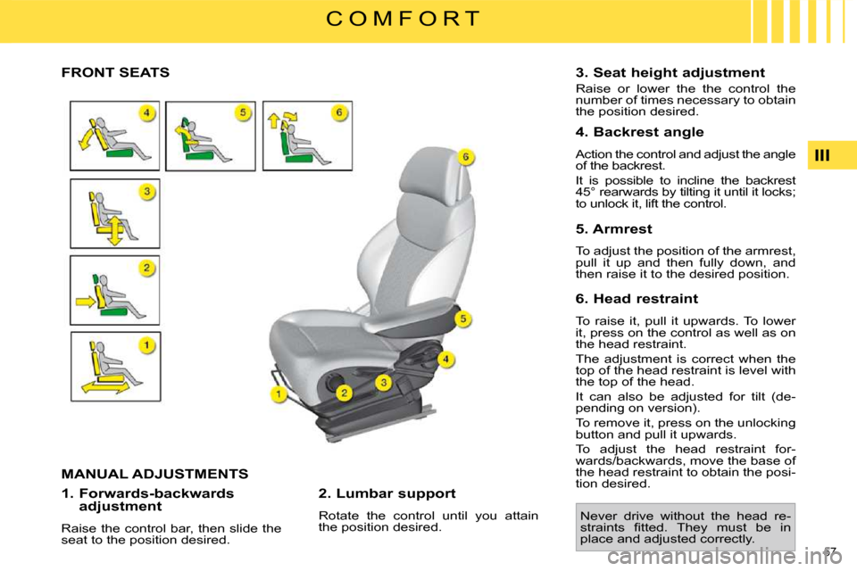 Citroen C4 PICASSO 2009.5 1.G Owners Manual 57
III
C O M F O R T
FRONT SEATS
MANUAL ADJUSTMENTS
1. Forwards-backwards adjustment
Raise the control bar, then slide the
seat to the position desired. 2. Lumbar support Citroen C4 PICASSO 2009.5 1.G Owners Manual 57
III
C O M F O R T
FRONT SEATS
MANUAL ADJUSTMENTS
1. Forwards-backwards adjustment
Raise the control bar, then slide the
seat to the position desired. 2. Lumbar support