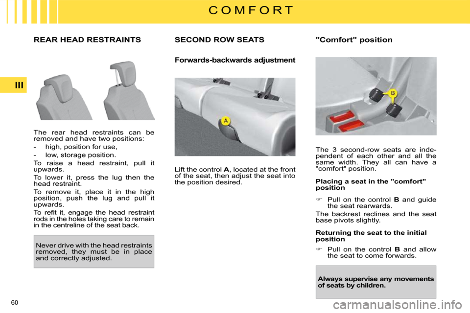 Citroen C4 PICASSO 2009.5 1.G Owners Manual 60
III
C O M F O R T
REAR HEAD RESTRAINTS
The rear head restraints can be
removed and have two positions:
- high, position for use,
- low, storage position.
To raise Citroen C4 PICASSO 2009.5 1.G Owners Manual 60
III
C O M F O R T
REAR HEAD RESTRAINTS
The rear head restraints can be
removed and have two positions:
- high, position for use,
- low, storage position.
To raise